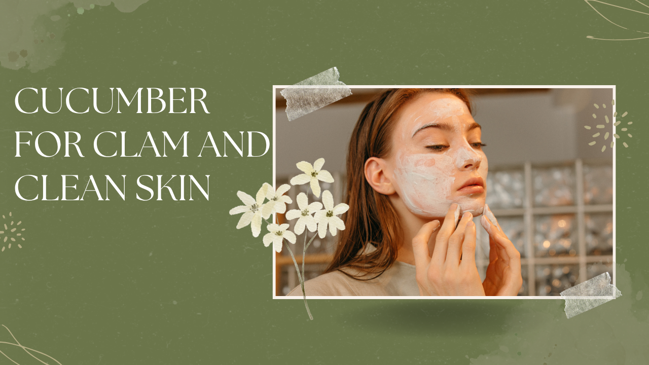 Cucumber for Clam and clean Skin