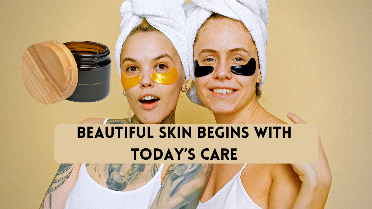 Beautiful Skin begins with today’s care