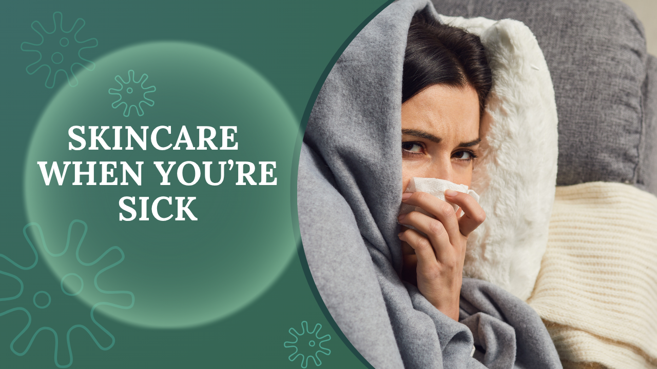 Skincare When You are Sick