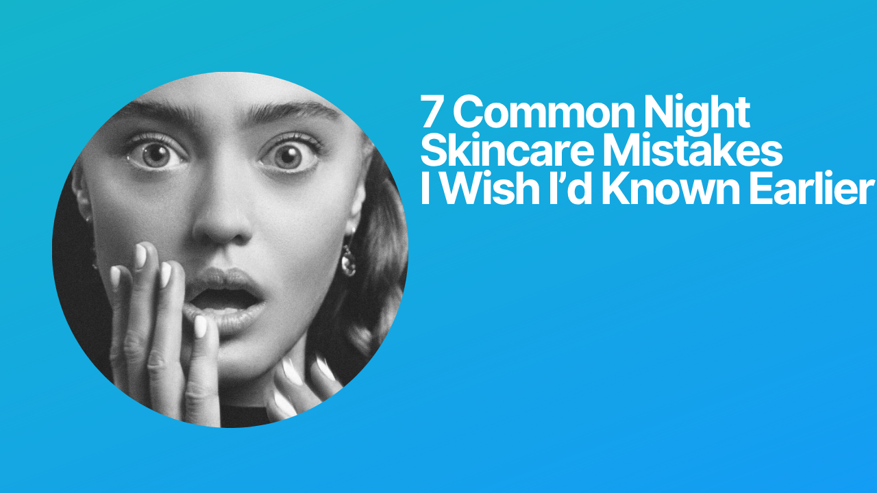 common night skincare routine mistakes