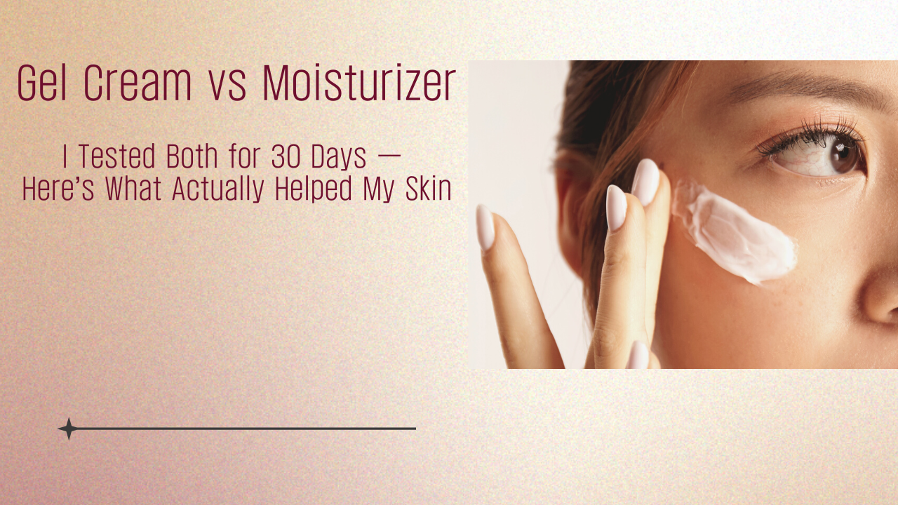 Gel Cream vs Moisturizer